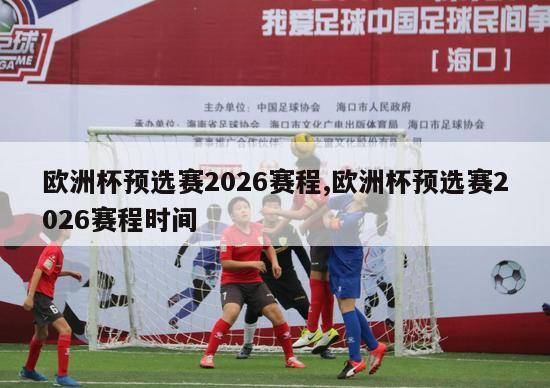 欧洲杯预选赛2026赛程,欧洲杯预选赛2026赛程时间